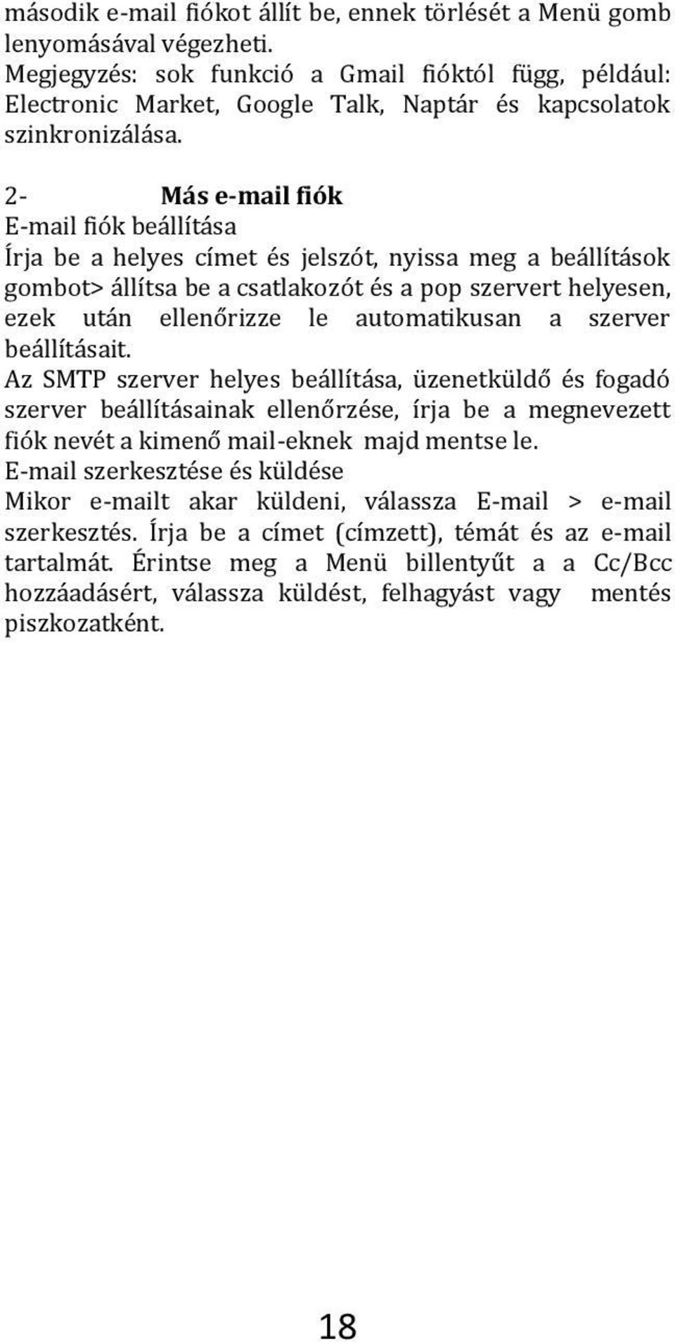 2- Más e-mail fiók E-mail fiók beállítása Írja be a helyes címet és jelszót, nyissa meg a beállítások gombot> állítsa be a csatlakozót és a pop szervert helyesen, ezek után ellenőrizze le