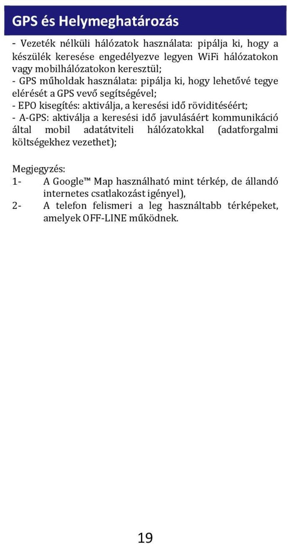 röviditéséért; - A-GPS: aktiválja a keresési idő javulásáért kommunikáció által mobil adatátviteli hálózatokkal (adatforgalmi költségekhez vezethet);