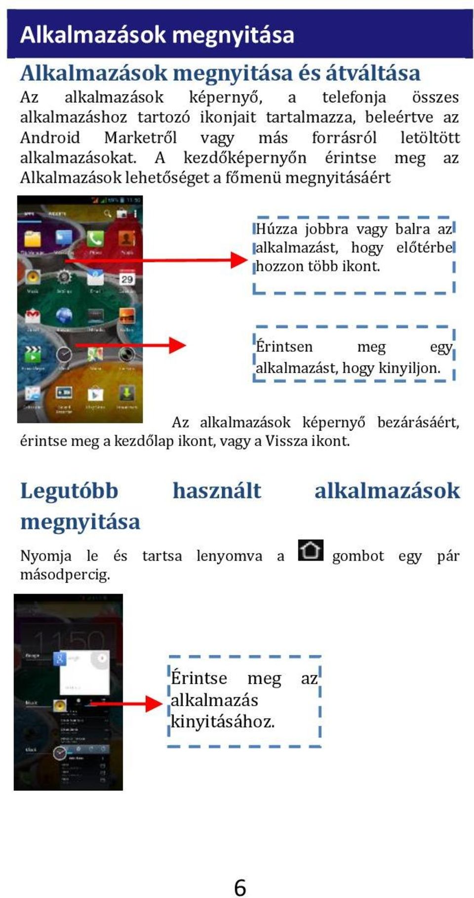 A kezdőképernyőn érintse meg az Alkalmazások lehetőséget a főmenü megnyitásáért Húzza jobbra vagy balra az alkalmazást, hogy előtérbe hozzon több ikont.