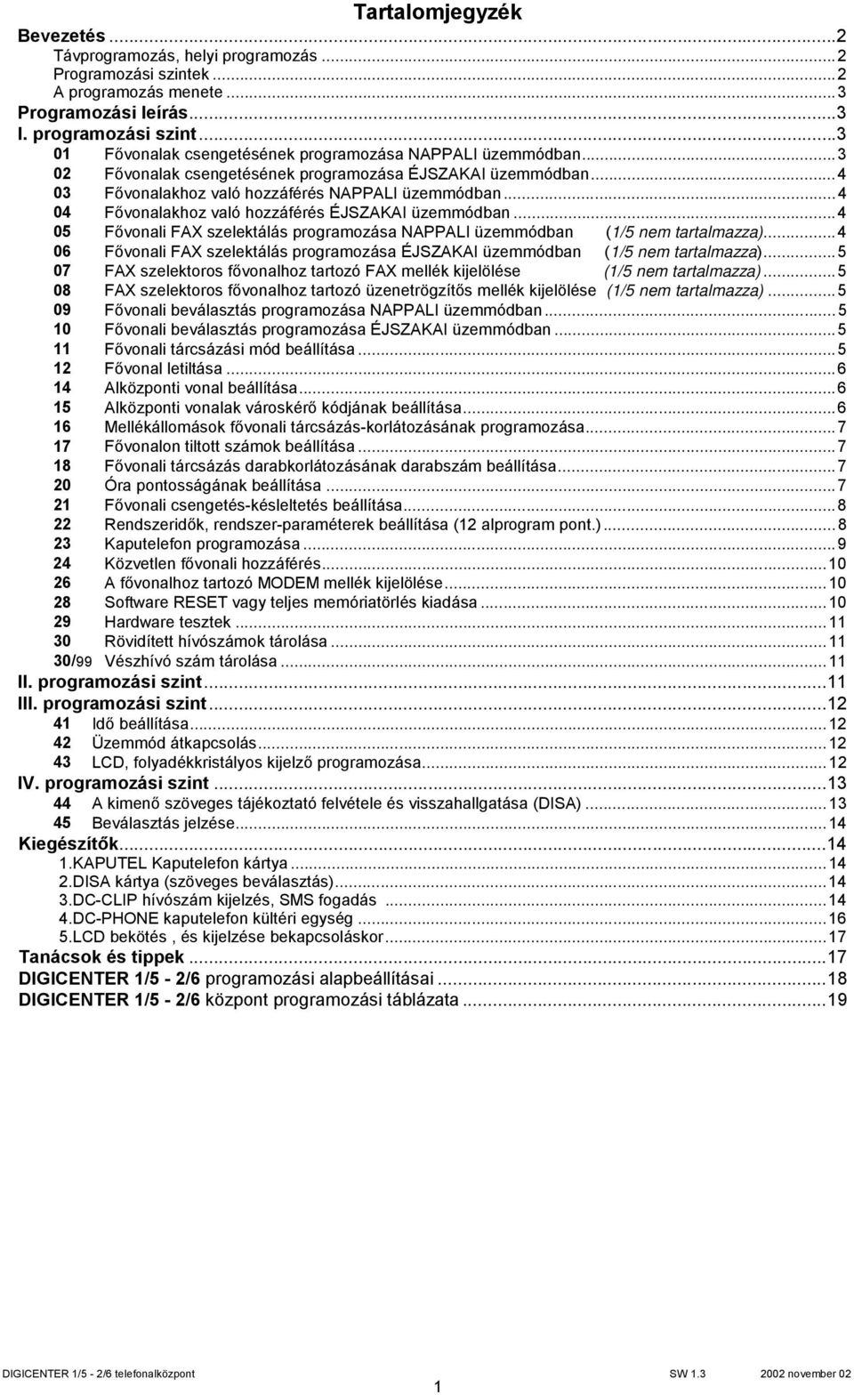 ..4 04 Fővonalakhoz való hozzáférés ÉJSZAKAI üzemmódban...4 05 Fővonali FAX szelektálás programozása NAPPALI üzemmódban (1/5 nem tartalmazza).