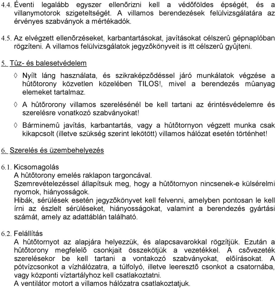 Tûz- és balesetvédelem Nyílt láng használata, és szikraképzõdéssel járó munkálatok végzése a hûtõtorony közvetlen közelében TILOS!, mivel a berendezés mûanyag elemeket tartalmaz.