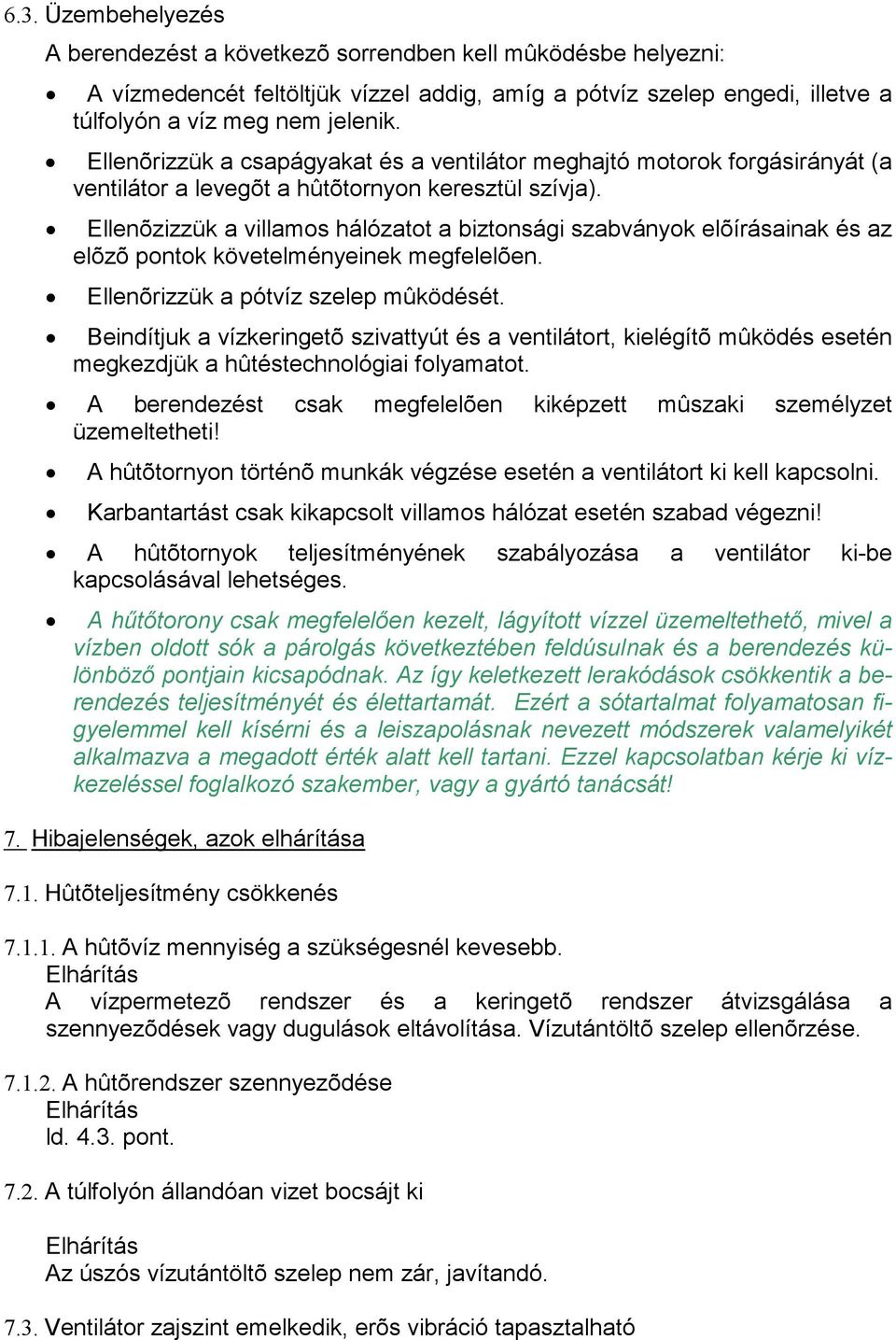 Ellenõzizzük a villamos hálózatot a biztonsági szabványok elõírásainak és az elõzõ pontok követelményeinek megfelelõen. Ellenõrizzük a pótvíz szelep mûködését.