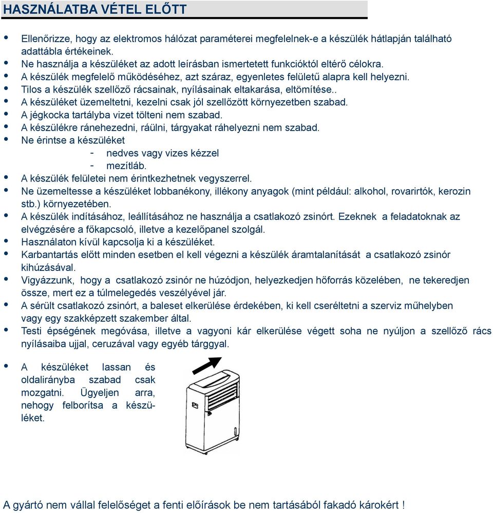 Tilos a készülék szellőző rácsainak, nyílásainak eltakarása, eltömítése.. A készüléket üzemeltetni, kezelni csak jól szellőzött környezetben szabad. A jégkocka tartályba vizet tölteni nem szabad.