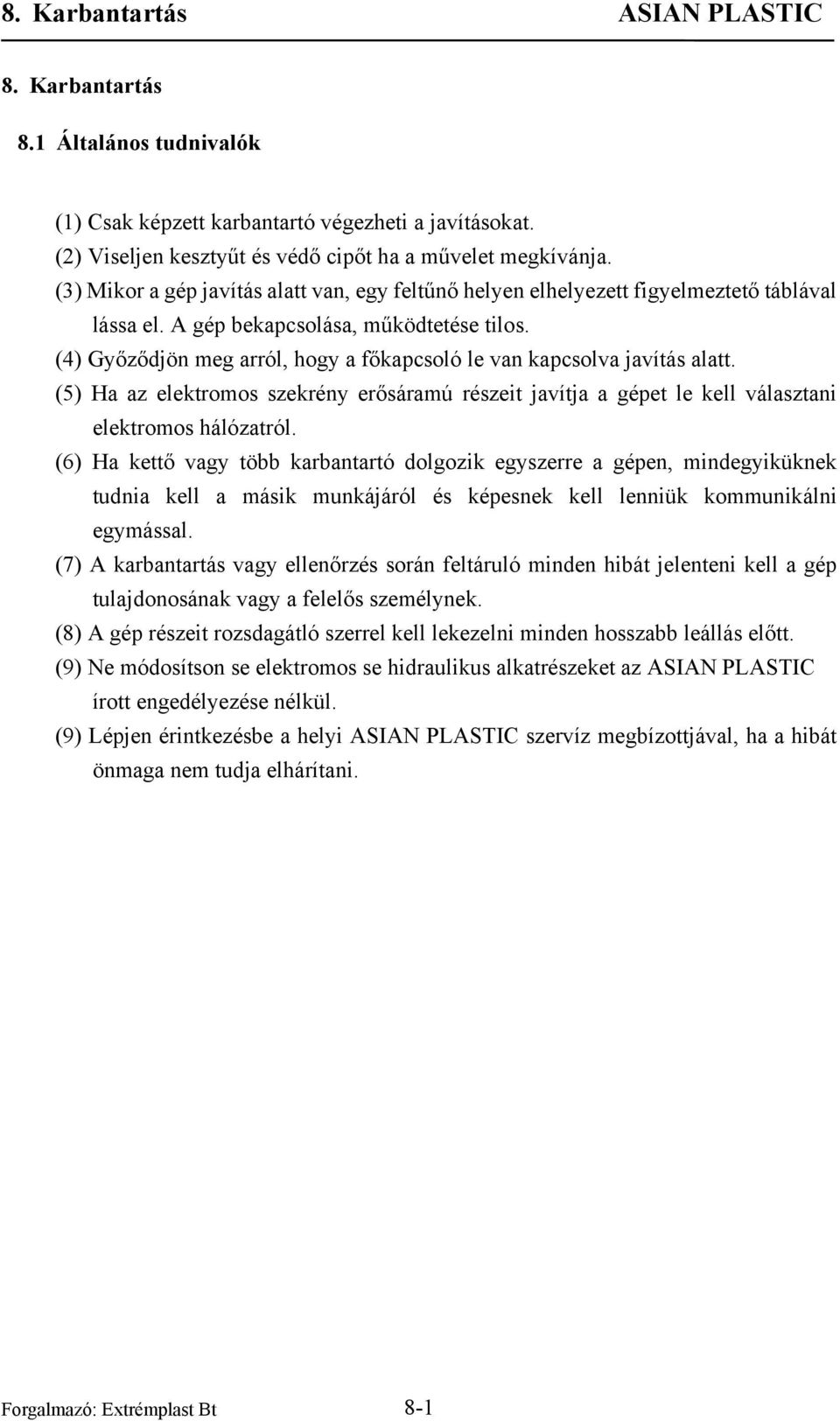 (4) Győződjön meg arról, hogy a főkapcsoló le van kapcsolva javítás alatt. (5) Ha az elektromos szekrény erősáramú részeit javítja a gépet le kell választani elektromos hálózatról.