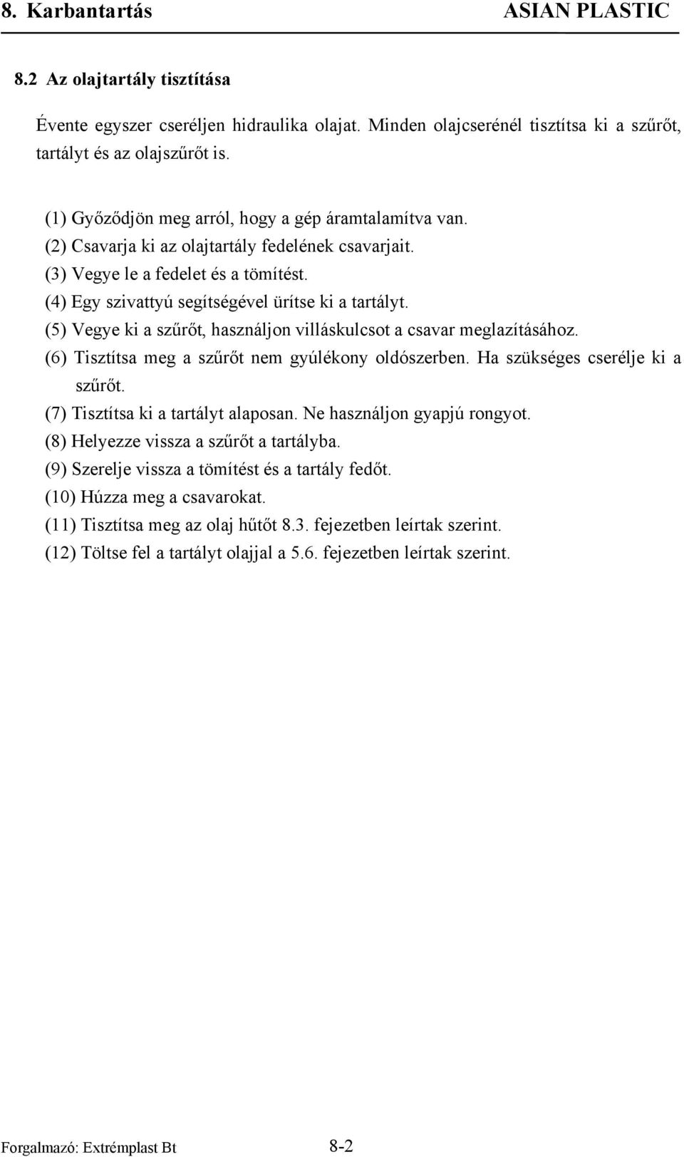 (5) Vegye ki a szűrőt, használjon villáskulcsot a csavar meglazításához. (6) Tisztítsa meg a szűrőt nem gyúlékony oldószerben. Ha szükséges cserélje ki a szűrőt. (7) Tisztítsa ki a tartályt alaposan.