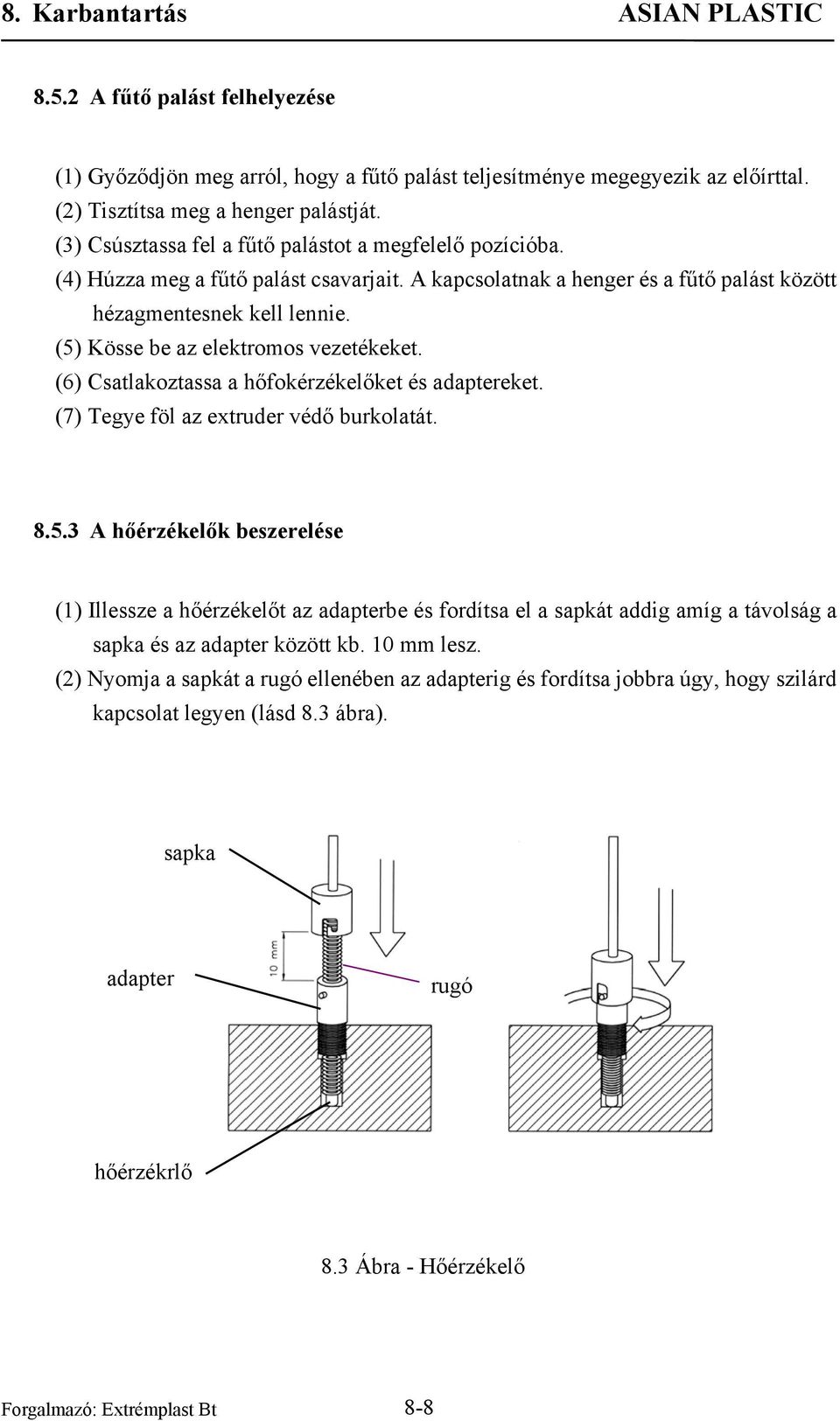 (5) Kösse be az elektromos vezetékeket. (6) Csatlakoztassa a hőfokérzékelőket és adaptereket. (7) Tegye föl az extruder védő burkolatát. 8.5.3 A hőérzékelők beszerelése (1) Illessze a hőérzékelőt az adapterbe és fordítsa el a sapkát addig amíg a távolság a sapka és az adapter között kb.