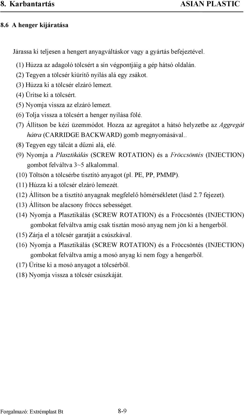 (6) Tolja vissza a tölcsért a henger nyílása fölé. (7) Állítson be kézi üzemmódot. Hozza az agregátot a hátsó helyzetbe az Aggregát hátra (CARRIDGE BACKWARD) gomb megnyomásával.