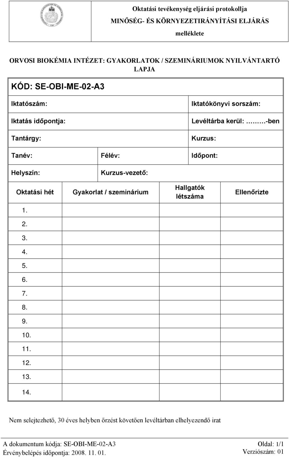 Időpont: Helyszín: Kurzus-vezető: Oktatási hét Gyakorlat / szeminárium Hallgatók létszáma Ellenőrizte 1. 2. 3. 4. 5. 6. 7. 8. 9. 10. 11. 12. 13. 14.