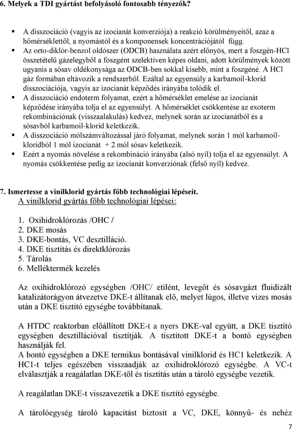 Az orto-diklór-benzol oldószer (DCB) használata azért előnyös, mert a foszgén-hcl összetételű gázelegyből a foszgént szelektíven képes oldani, adott körülmények között ugyanis a sósav oldékonysága az