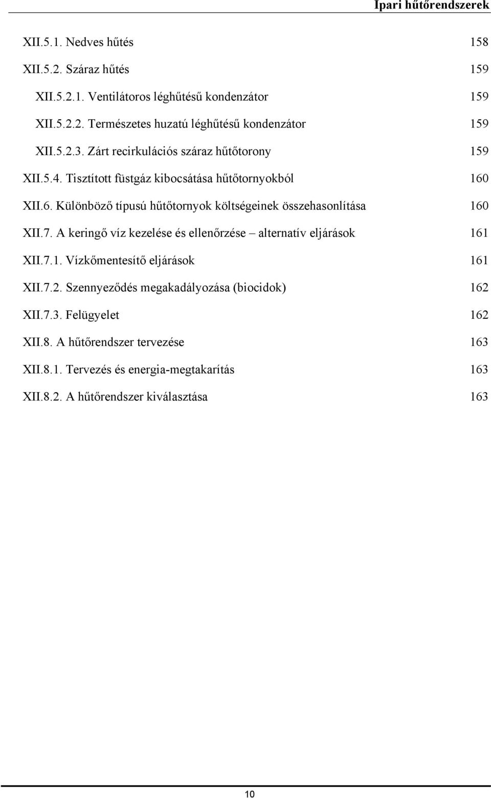 XII.6. Különböző típusú hűtőtornyok költségeinek összehasonlítása 160 XII.7. A keringő víz kezelése és ellenőrzése alternatív eljárások 161 XII.7.1. Vízkőmentesítő eljárások 161 XII.