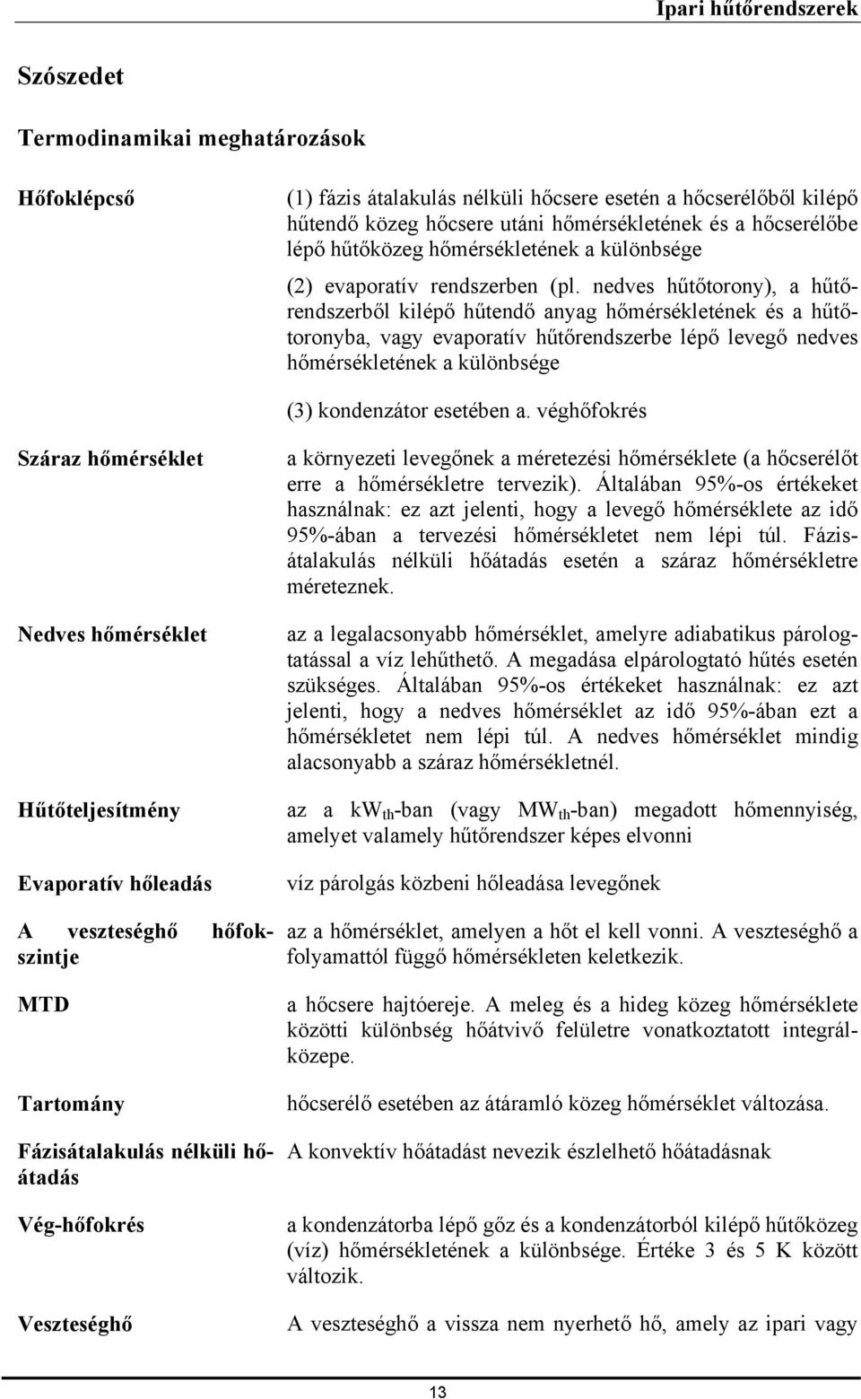 nedves hűtőtorony), a hűtőrendszerből kilépő hűtendő anyag hőmérsékletének és a hűtőtoronyba, vagy evaporatív hűtőrendszerbe lépő levegő nedves hőmérsékletének a különbsége (3) kondenzátor esetében a.