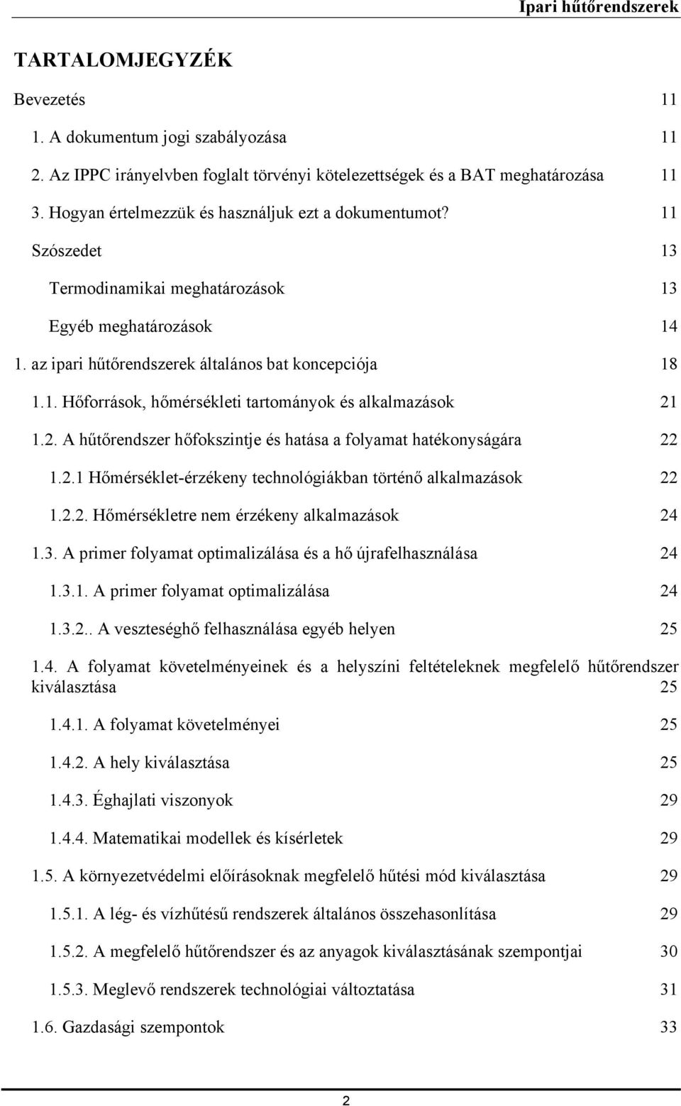 2. A hűtőrendszer hőfokszintje és hatása a folyamat hatékonyságára 22 1.2.1 Hőmérséklet-érzékeny technológiákban történő alkalmazások 22 1.2.2. Hőmérsékletre nem érzékeny alkalmazások 24 1.3.