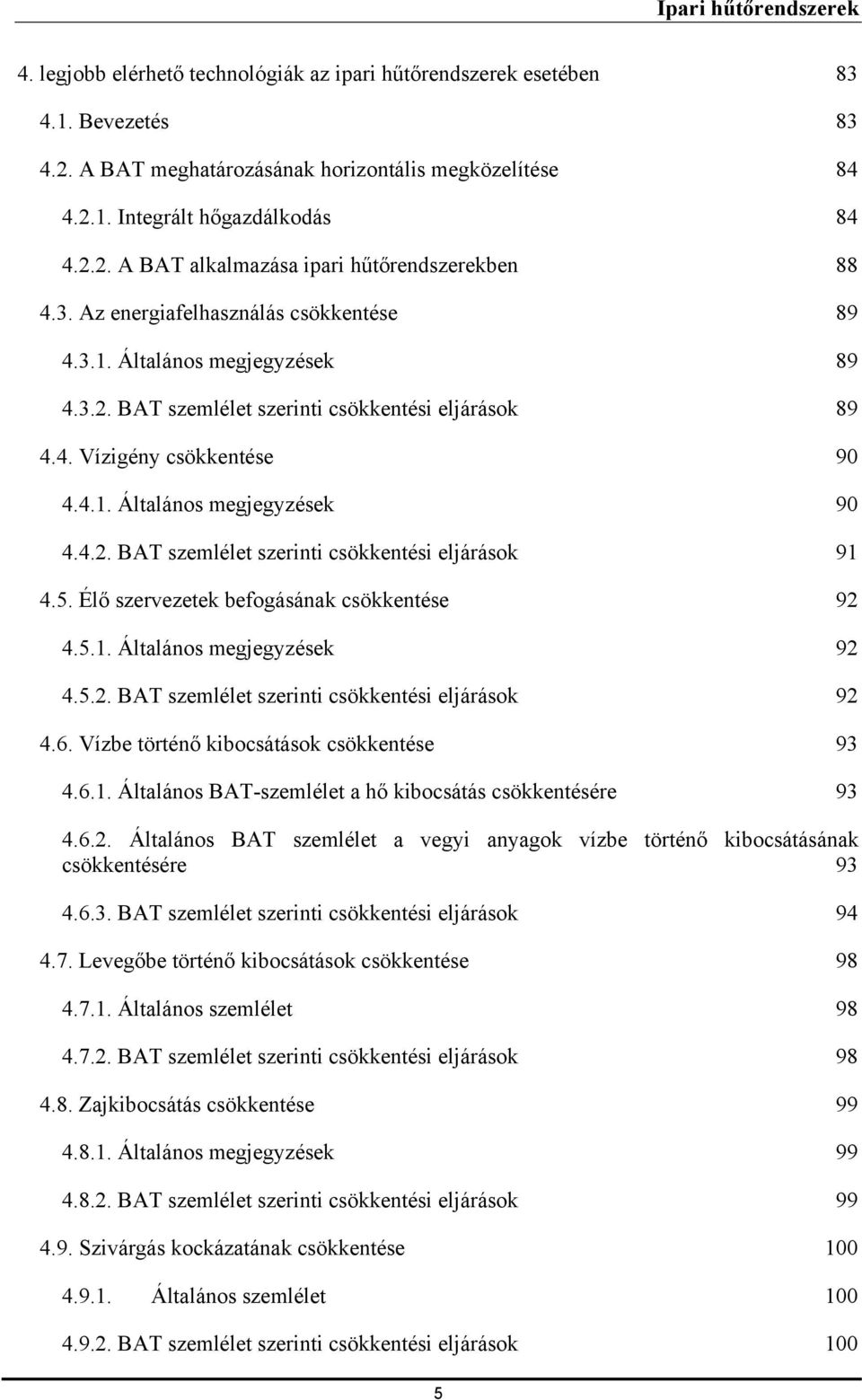 5. Élő szervezetek befogásának csökkentése 92 4.5.1. Általános megjegyzések 92 4.5.2. BAT szemlélet szerinti csökkentési eljárások 92 4.6. Vízbe történő kibocsátások csökkentése 93 4.6.1. Általános BAT-szemlélet a hő kibocsátás csökkentésére 93 4.