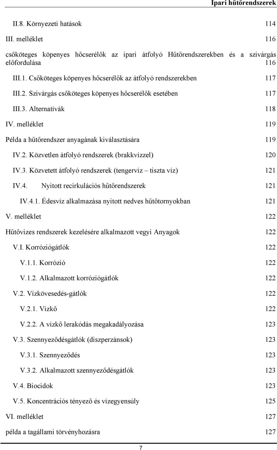 3. Közvetett átfolyó rendszerek (tengervíz tiszta víz) 121 IV.4. Nyitott recirkulációs hűtőrendszerek 121 IV.4.1. Édesvíz alkalmazása nyitott nedves hűtőtornyokban 121 V.