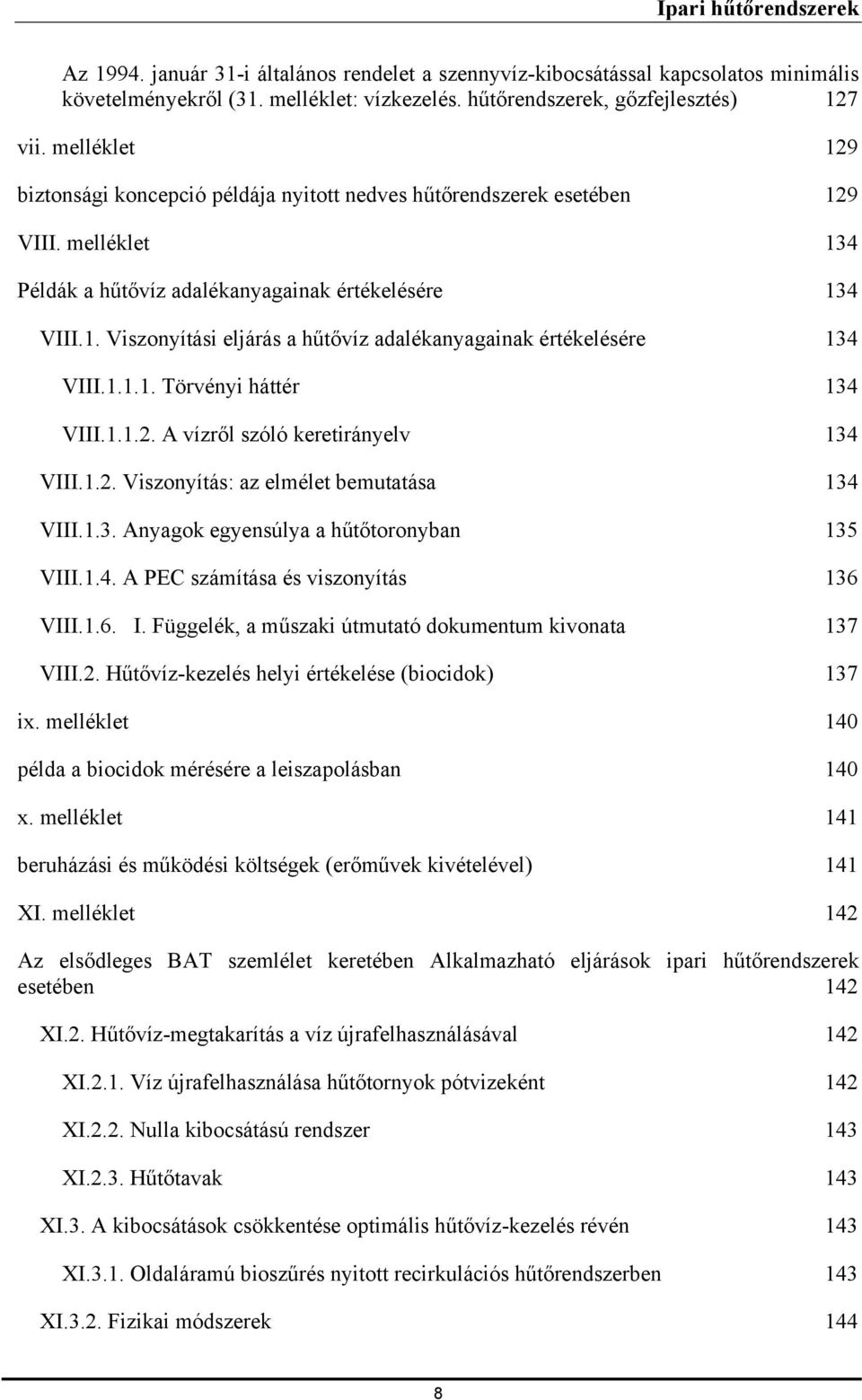 1.1.1. Törvényi háttér 134 VIII.1.1.2. A vízről szóló keretirányelv 134 VIII.1.2. Viszonyítás: az elmélet bemutatása 134 VIII.1.3. Anyagok egyensúlya a hűtőtoronyban 135 VIII.1.4. A PEC számítása és viszonyítás 136 VIII.