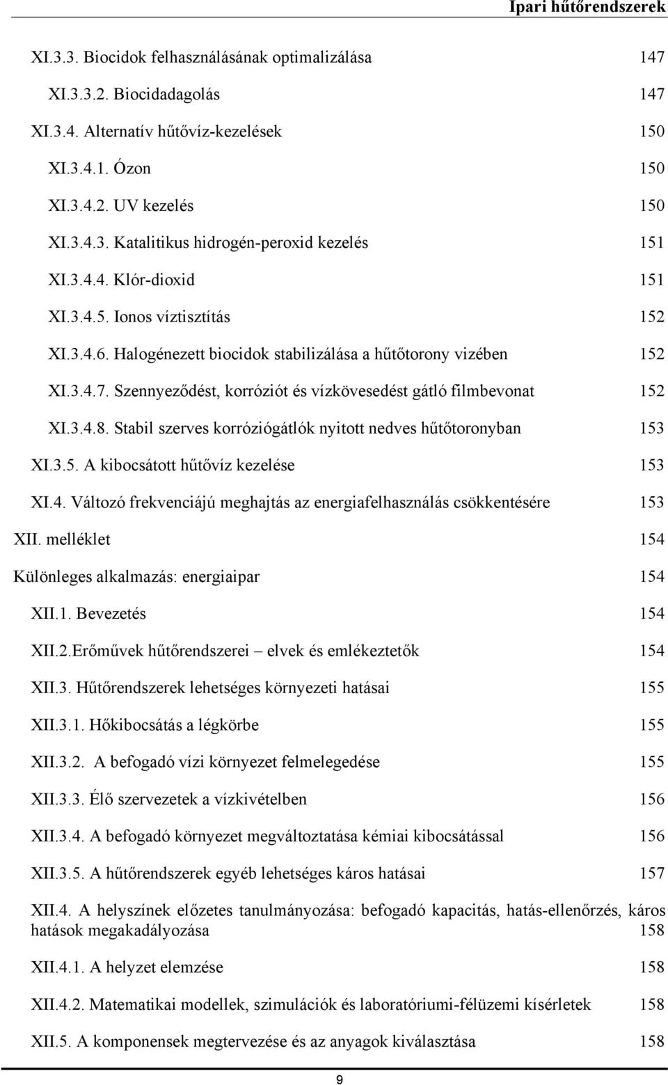 Szennyeződést, korróziót és vízkövesedést gátló filmbevonat 152 XI.3.4.8. Stabil szerves korróziógátlók nyitott nedves hűtőtoronyban 153 XI.3.5. A kibocsátott hűtővíz kezelése 153 XI.4. Változó frekvenciájú meghajtás az energiafelhasználás csökkentésére 153 XII.
