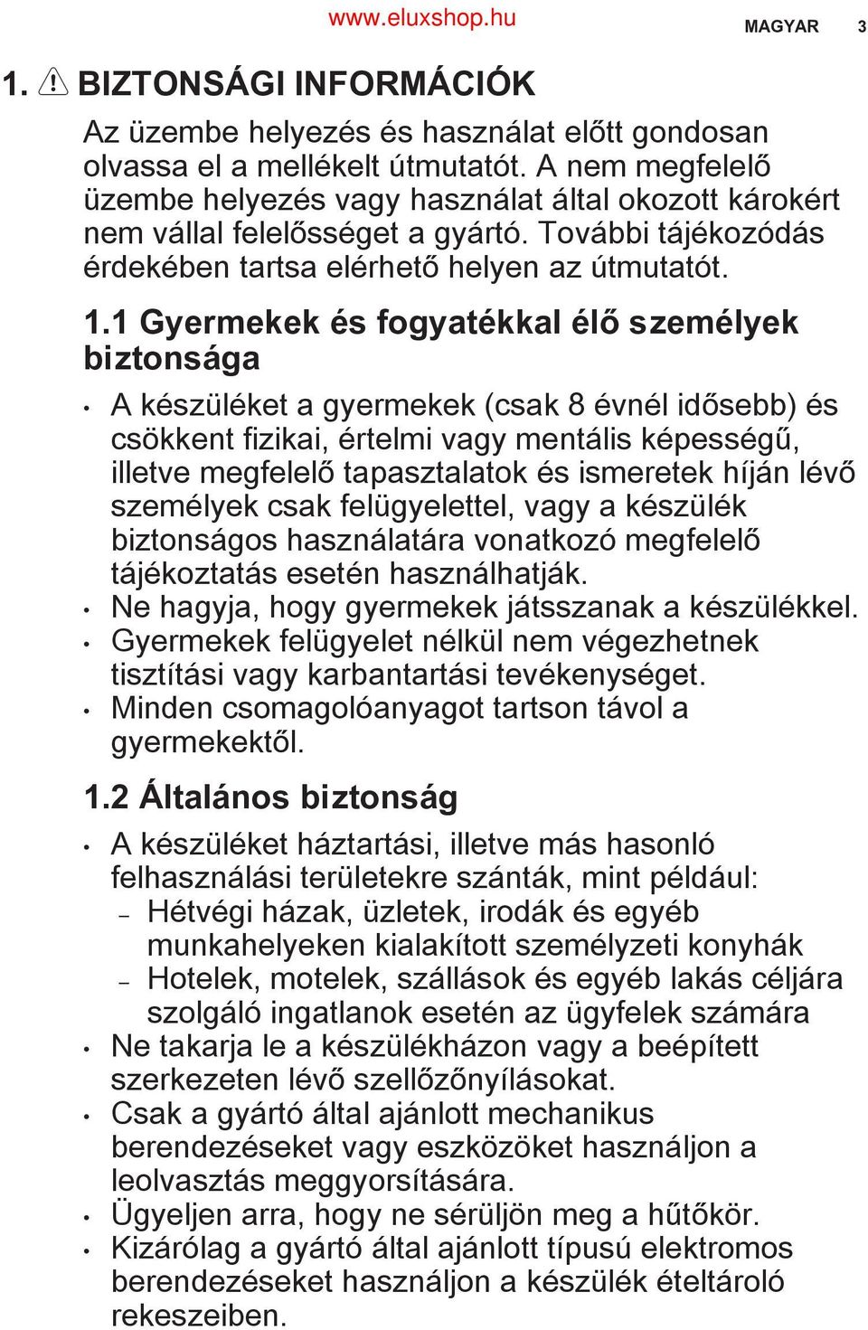 1 Gyermekek és fogyatékkal élő személyek biztonsága A készüléket a gyermekek (csak 8 évnél idősebb) és csökkent fizikai, értelmi vagy mentális képességű, illetve megfelelő tapasztalatok és ismeretek