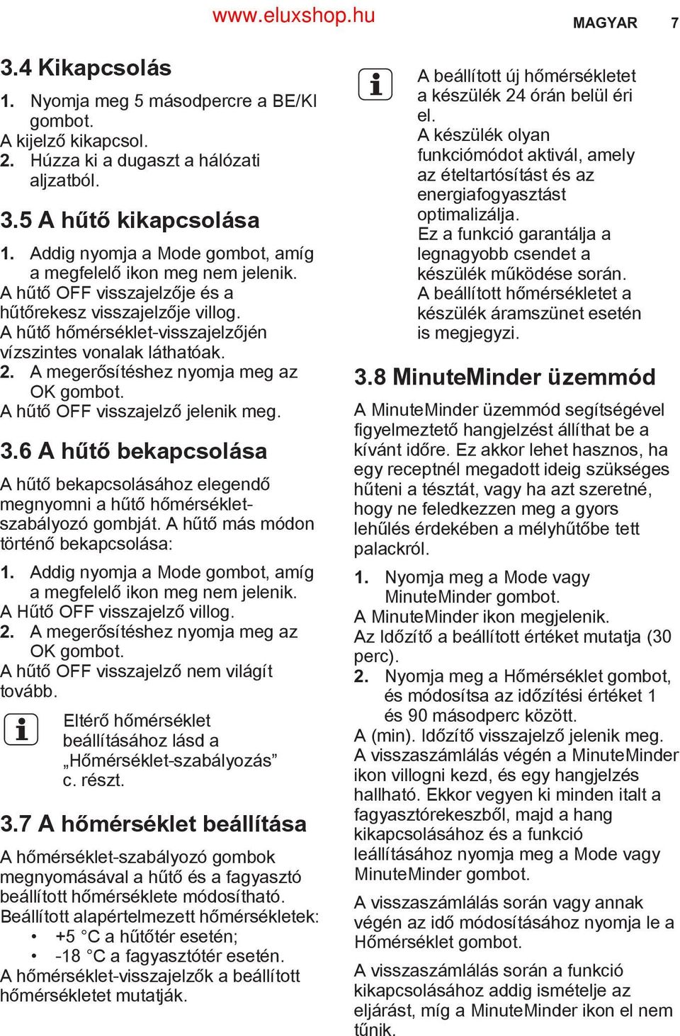 A megerősítéshez nyomja meg az OK gombot. A hűtő OFF visszajelző jelenik meg. 3.6 A hűtő bekapcsolása A hűtő bekapcsolásához elegendő megnyomni a hűtő hőmérsékletszabályozó gombját.