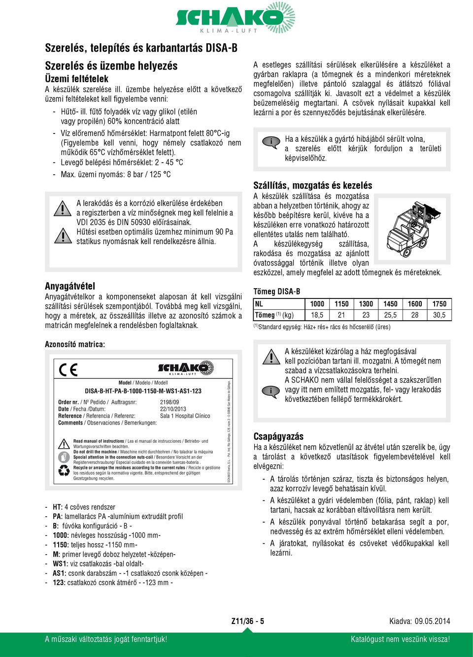 vízhőmérséklet felett). - Levegő belépési hőmérséklet: 2-45 C - Max.