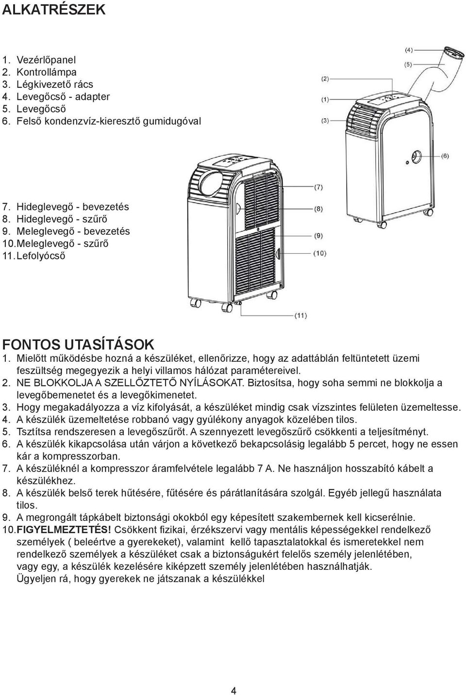 Mielőtt működésbe hozná a készüléket, ellenőrizze, hogy az adattáblán feltüntetett üzemi feszültség megegyezik a helyi villamos hálózat paramétereivel. 2. NE BLOKKOLJA A SZELLŐZTETŐ NYÍLÁSOKAT.