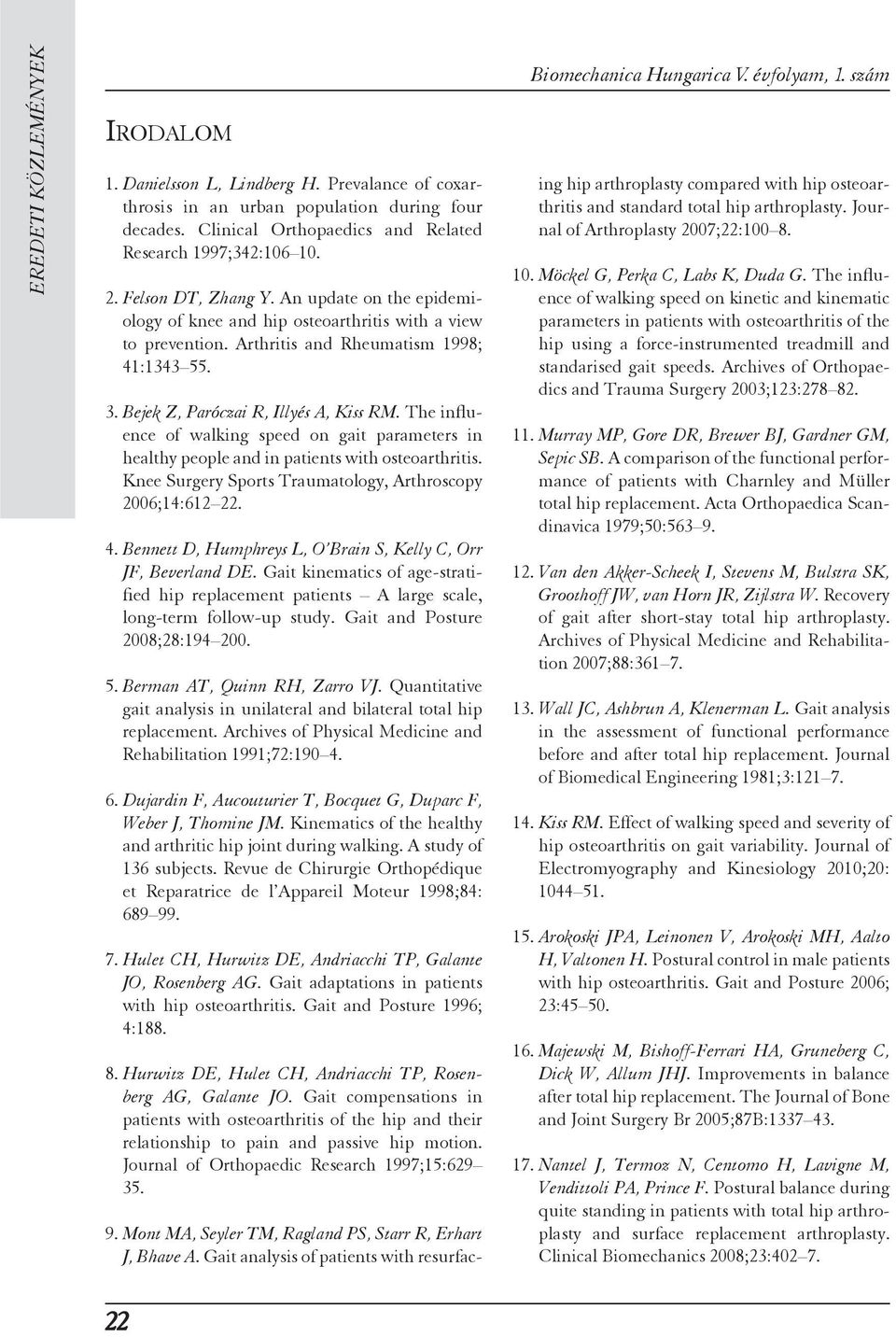 The influene of walking speed on gait parameters in healthy people and in patients with osteoarthritis. Knee Surgery Sports Traumatology, Arthrosopy 2006;14:612 22. 4.