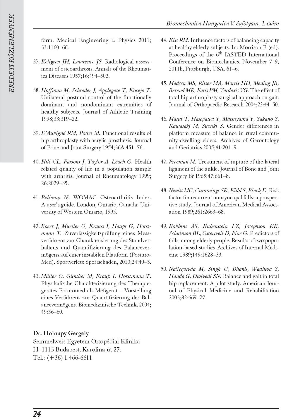 D Aubigné RM, Postel M. Funtional results of hip arthroplasty with aryli prosthesis. Journal of Bone and Joint Surgery 1954;36A:451 76. 40. Hill CL, Parsons J, Taylor A, Leah G.