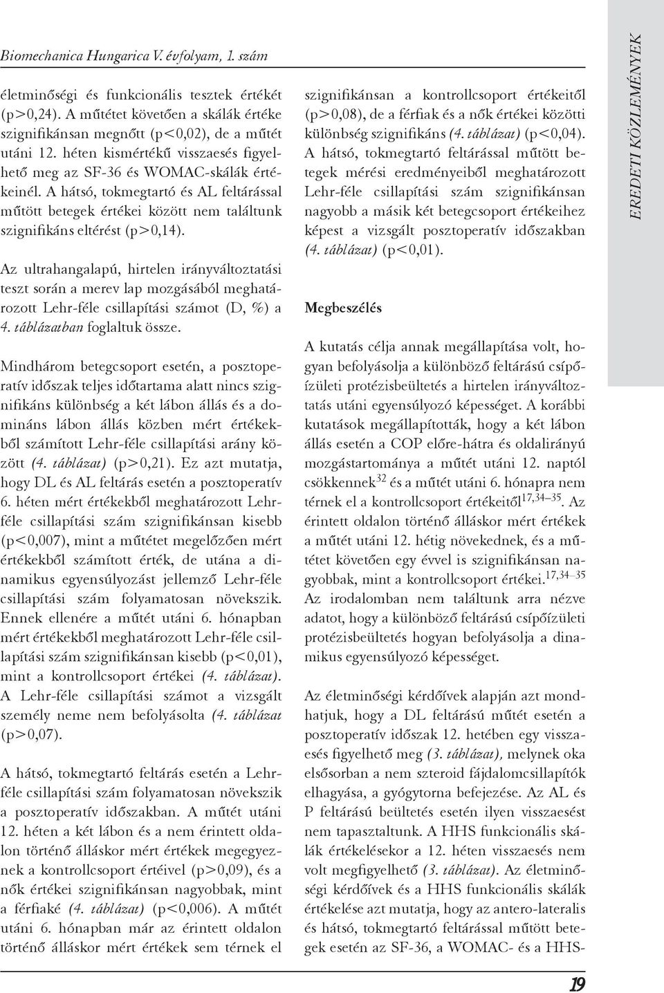Az ultrahangalapú, hirtelen irányváltoztatási teszt során a merev lap mozgásából meghatározott Lehr-féle sillapítási számot (D, %) a 4. táblázatban foglaltuk össze.
