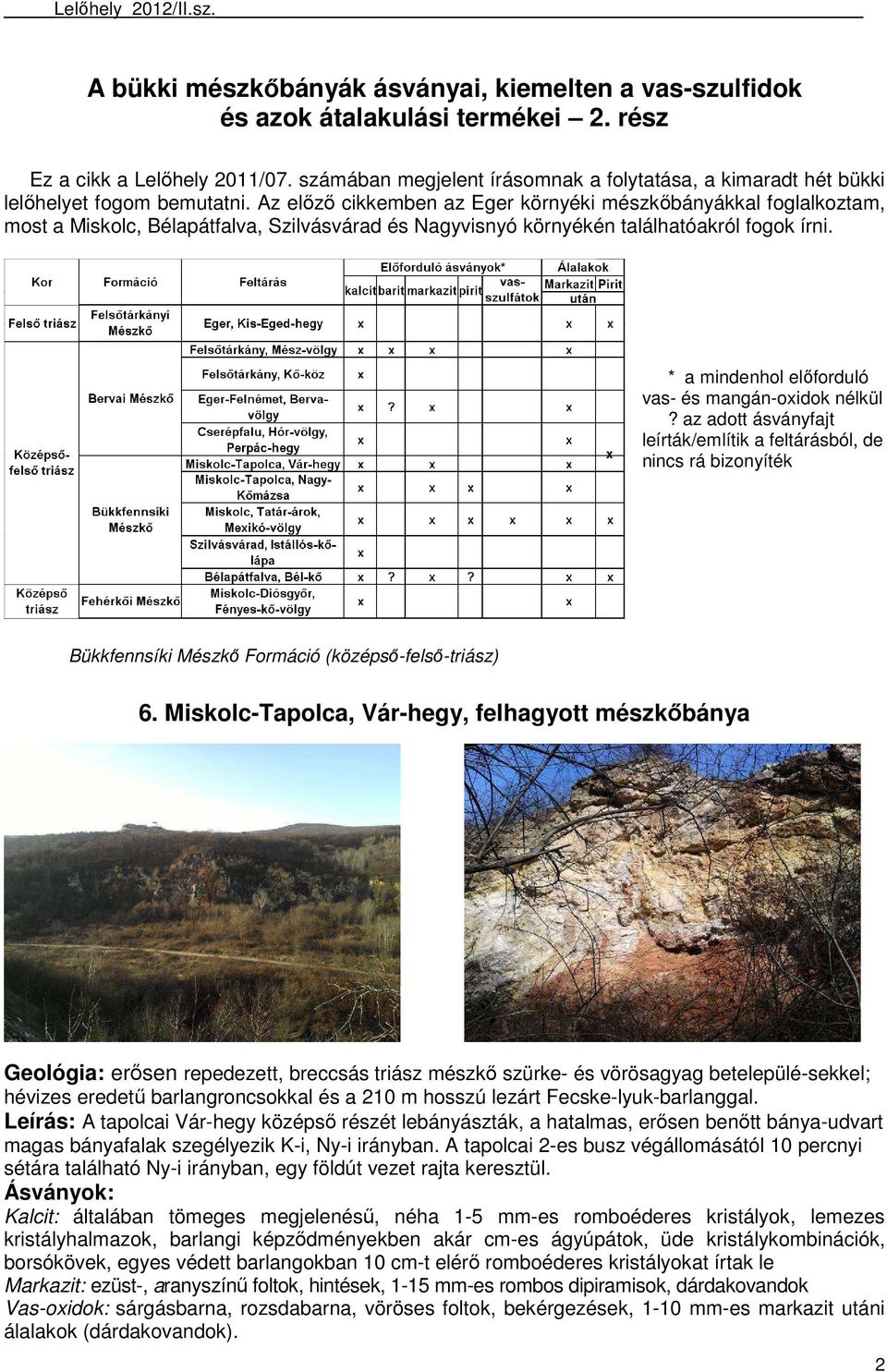 Az előző cikkemben az Eger környéki mészkőbányákkal foglalkoztam, most a Miskolc, Bélapátfalva, Szilvásvárad és Nagyvisnyó környékén találhatóakról fogok írni.