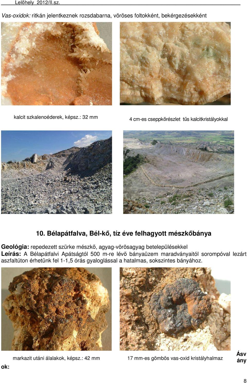 Bélapátfalva, Bél-kő, tíz éve felhagyott mészkőbánya Geológia: repedezett szürke mészkő, agyag-vörösagyag betelepülésekkel Leírás: A