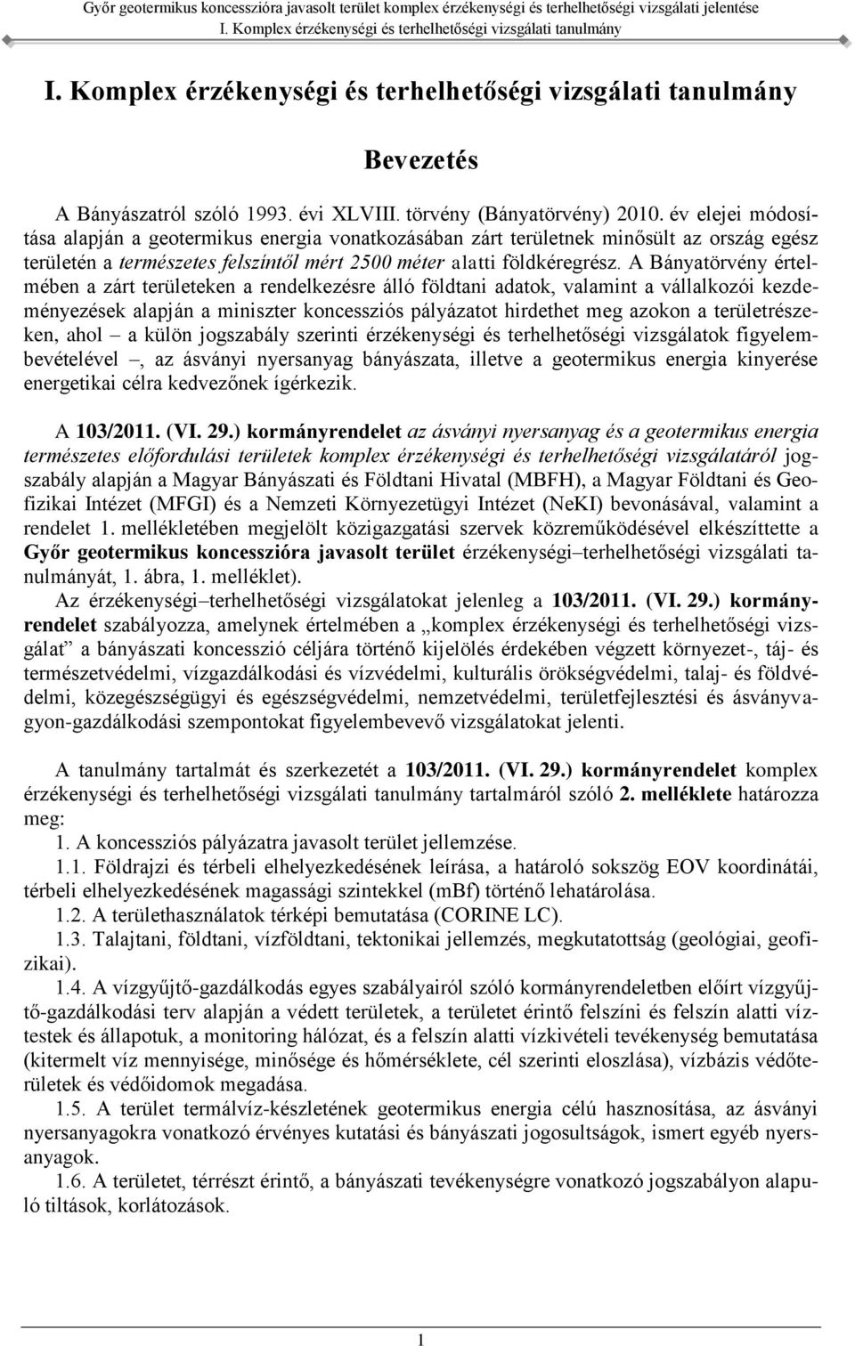 A Bányatörvény értelmében a zárt területeken a rendelkezésre álló földtani adatok, valamint a vállalkozói kezdeményezések alapján a miniszter koncessziós pályázatot hirdethet meg azokon a