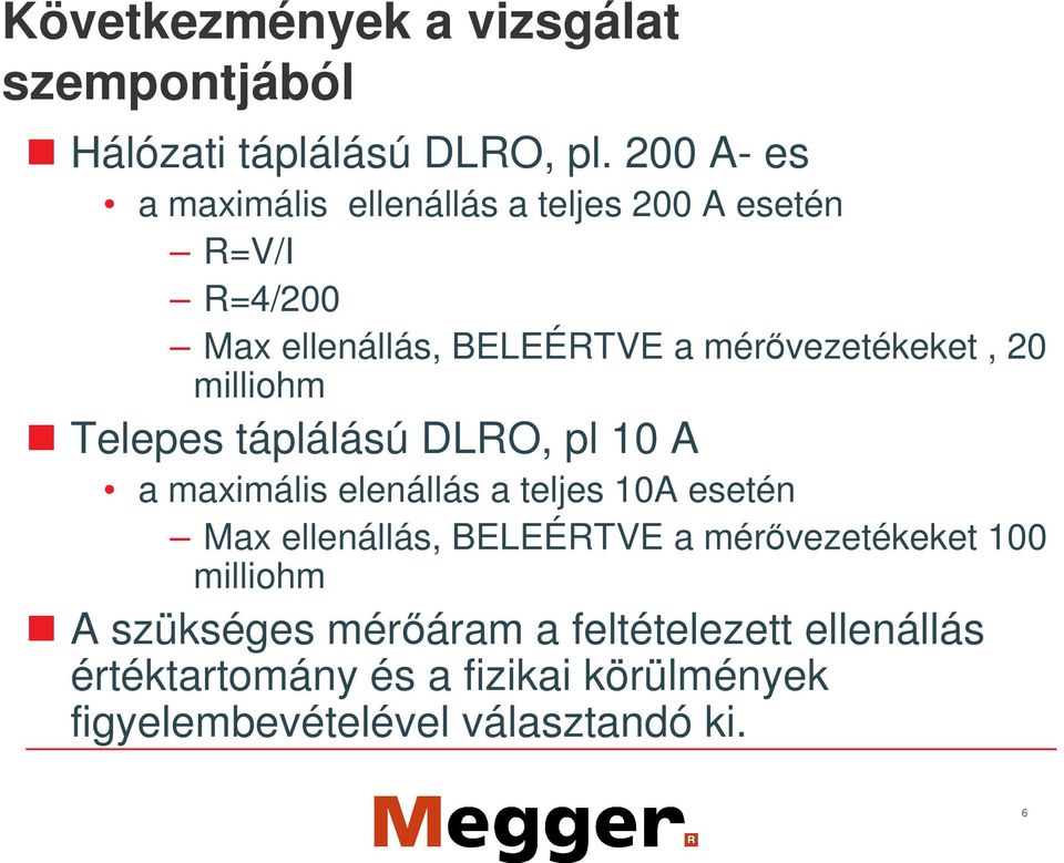 20 milliohm Telepes táplálású DLRO, pl 10 A a maximális elenállás a teljes 10A esetén Max ellenállás, BELEÉRTVE