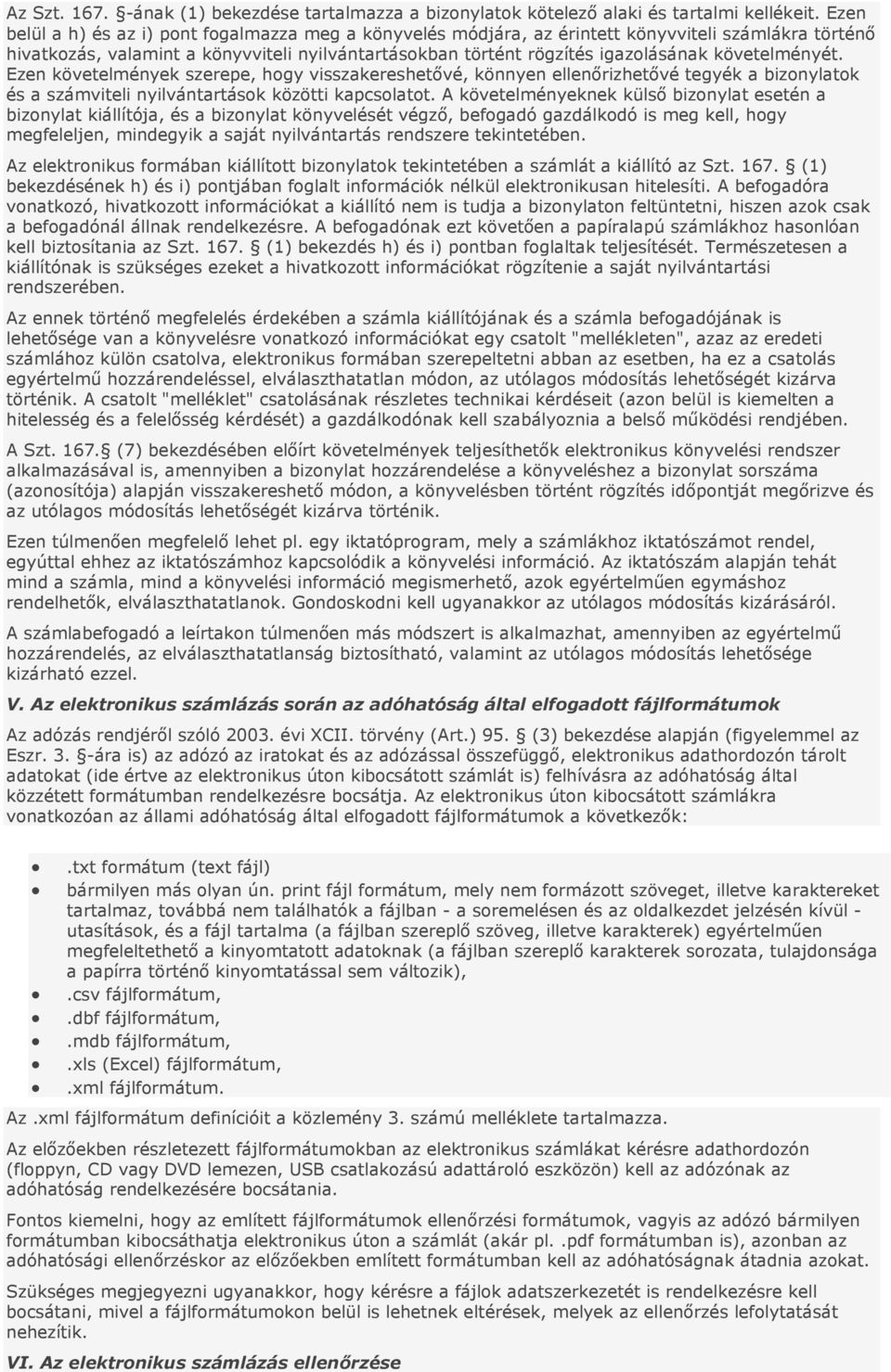 követelményét. Ezen követelmények szerepe, hgy visszakereshetővé, könnyen ellenőrizhetővé tegyék a biznylatk és a számviteli nyilvántartásk közötti kapcslatt.