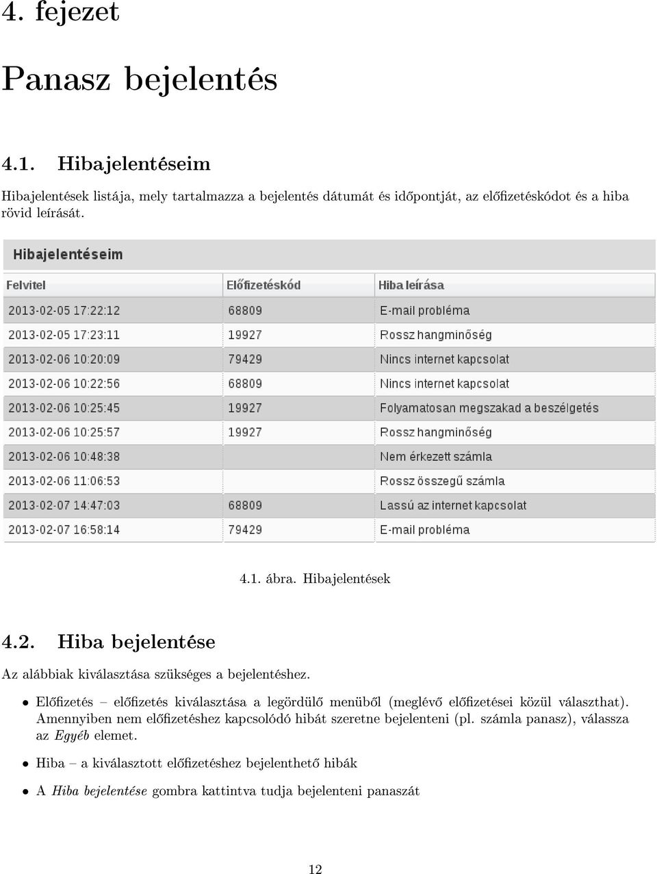 Hibajelentések 4.2. Hiba bejelentése Az alábbiak kiválasztása szükséges a bejelentéshez.