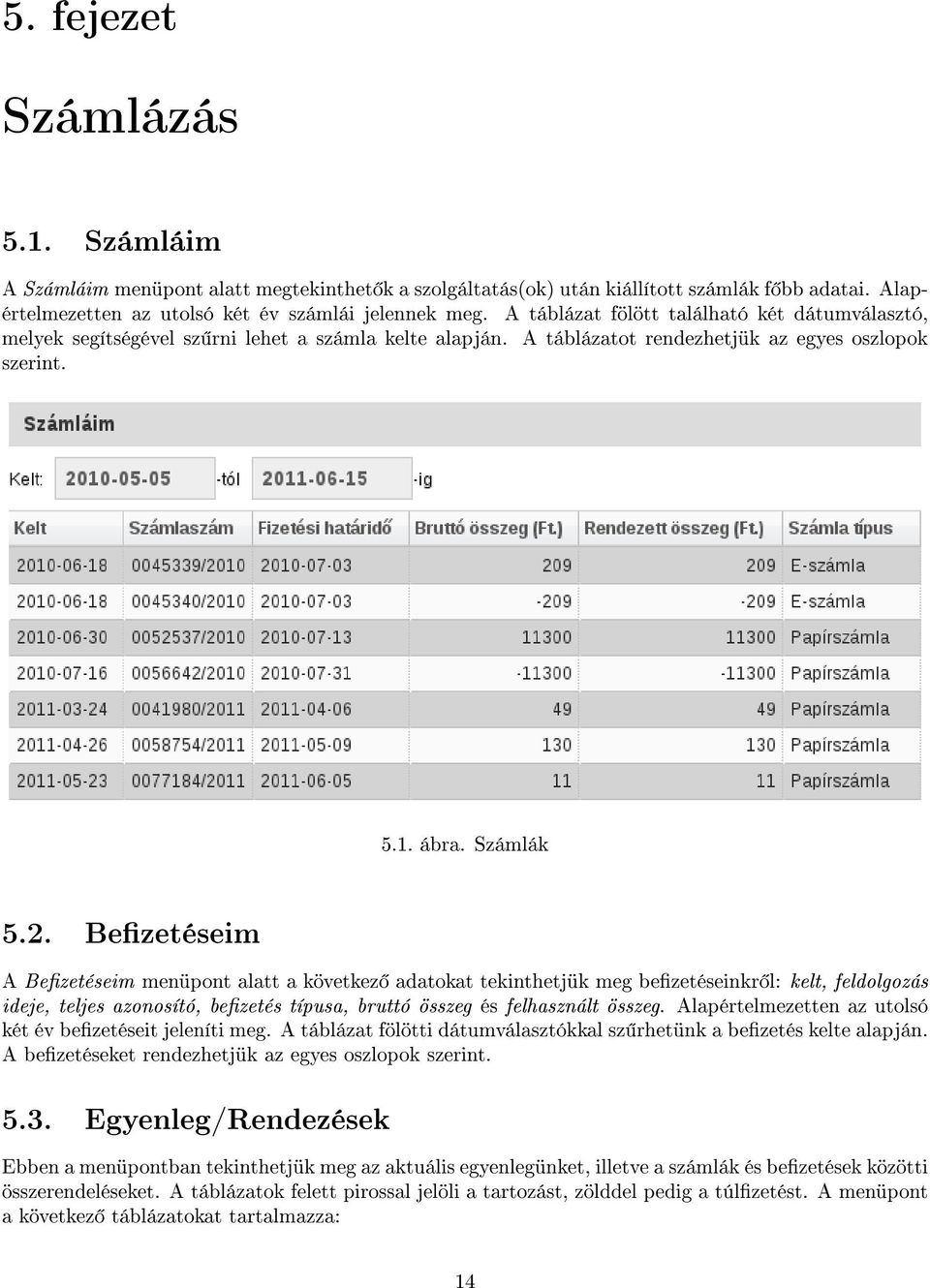 Bezetéseim A Bezetéseim menüpont alatt a következ adatokat tekinthetjük meg bezetéseinkr l: kelt, feldolgozás ideje, teljes azonosító, bezetés típusa, bruttó összeg és felhasznált összeg.