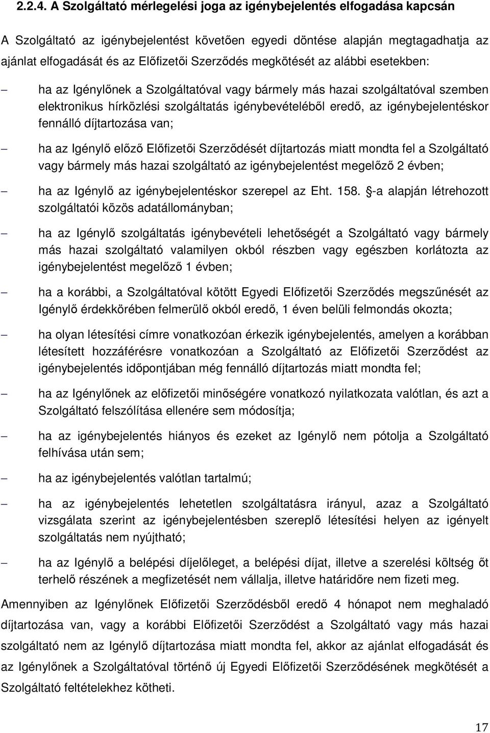 megkötését az alábbi esetekben: ha az Igénylőnek a Szolgáltatóval vagy bármely más hazai szolgáltatóval szemben elektronikus hírközlési szolgáltatás igénybevételéből eredő, az igénybejelentéskor