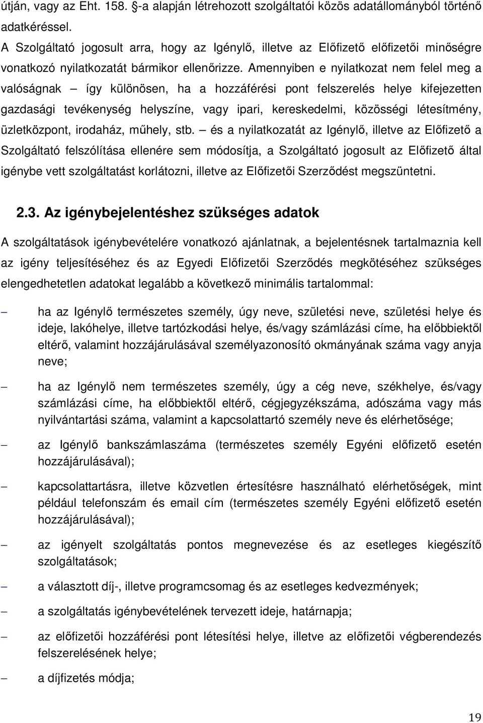 Amennyiben e nyilatkozat nem felel meg a valóságnak így különösen, ha a hozzáférési pont felszerelés helye kifejezetten gazdasági tevékenység helyszíne, vagy ipari, kereskedelmi, közösségi