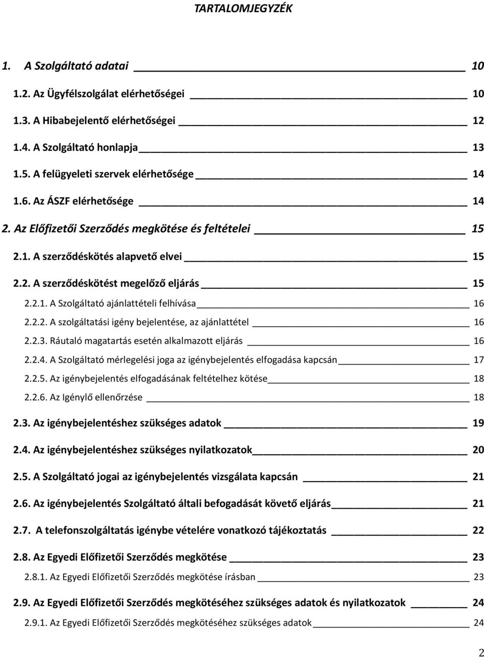 2.2. A szolgáltatási igény bejelentése, az ajánlattétel 16 2.2.3. Ráutaló magatartás esetén alkalmazott eljárás 16 2.2.4. A Szolgáltató mérlegelési joga az igénybejelentés elfogadása kapcsán 17 2.2.5.