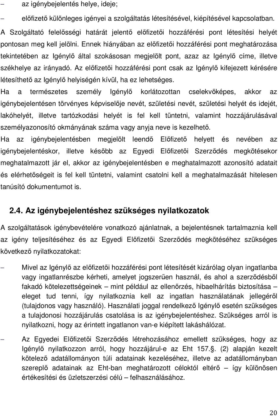 Ennek hiányában az előfizetői hozzáférési pont meghatározása tekintetében az Igénylő által szokásosan megjelölt pont, azaz az Igénylő címe, illetve székhelye az irányadó.