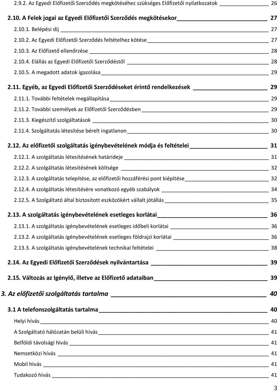 11.1. További feltételek megállapítása 29 2.11.2. További személyek az Előfizetői Szerződésben 29 2.11.3. Kiegészítő szolgáltatások 30 2.11.4. Szolgáltatás létesítése bérelt ingatlanon 30 2.12.