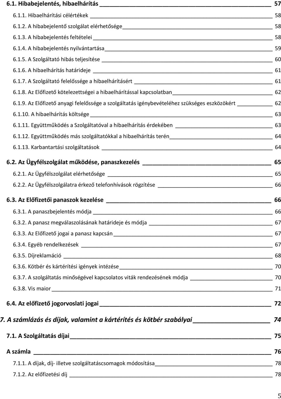 Az Előfizető kötelezettségei a hibaelhárítással kapcsolatban 62 6.1.9. Az Előfizető anyagi felelőssége a szolgáltatás igénybevételéhez szükséges eszközökért 62 6.1.10. A hibaelhárítás költsége 63 6.1.11.