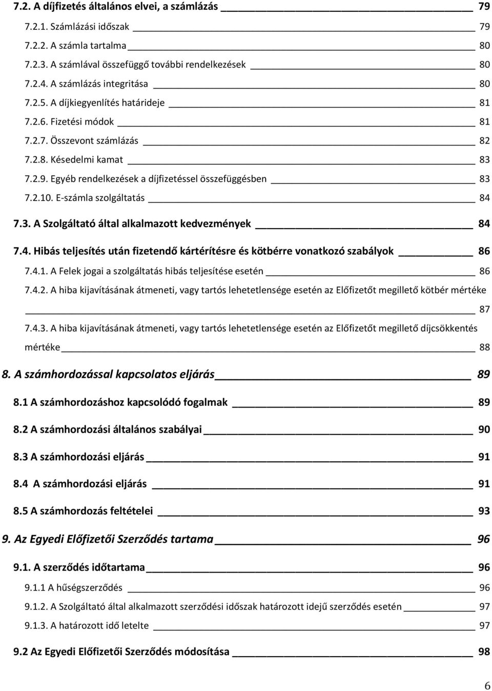 E-számla szolgáltatás 84 7.3. A Szolgáltató által alkalmazott kedvezmények 84 7.4. Hibás teljesítés után fizetendő kártérítésre és kötbérre vonatkozó szabályok 86 7.4.1.