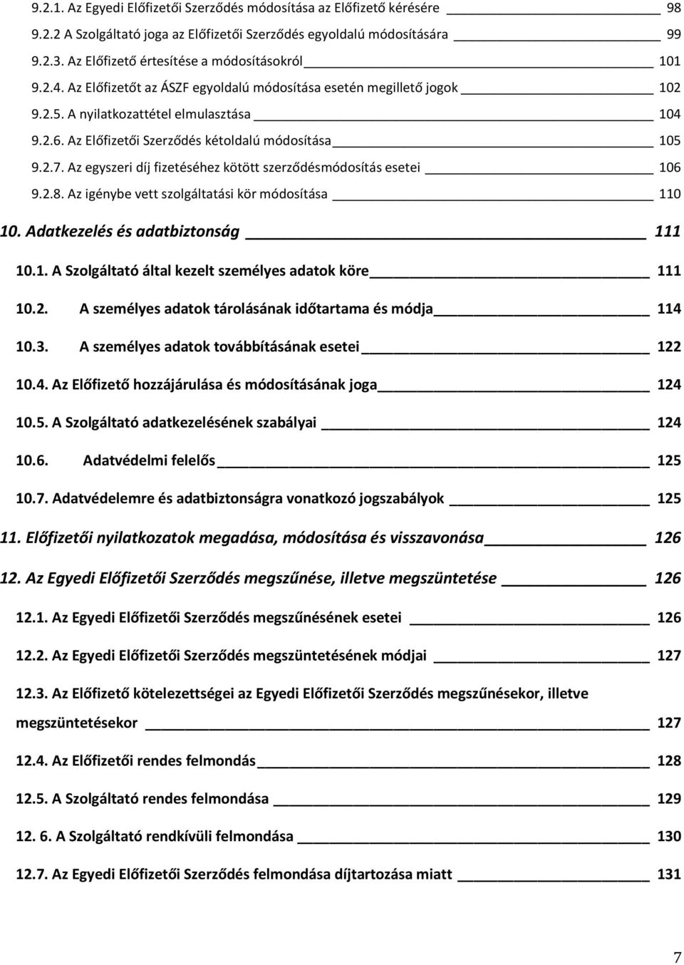 Az Előfizetői Szerződés kétoldalú módosítása 105 9.2.7. Az egyszeri díj fizetéséhez kötött szerződésmódosítás esetei 106 9.2.8. Az igénybe vett szolgáltatási kör módosítása 110 10.