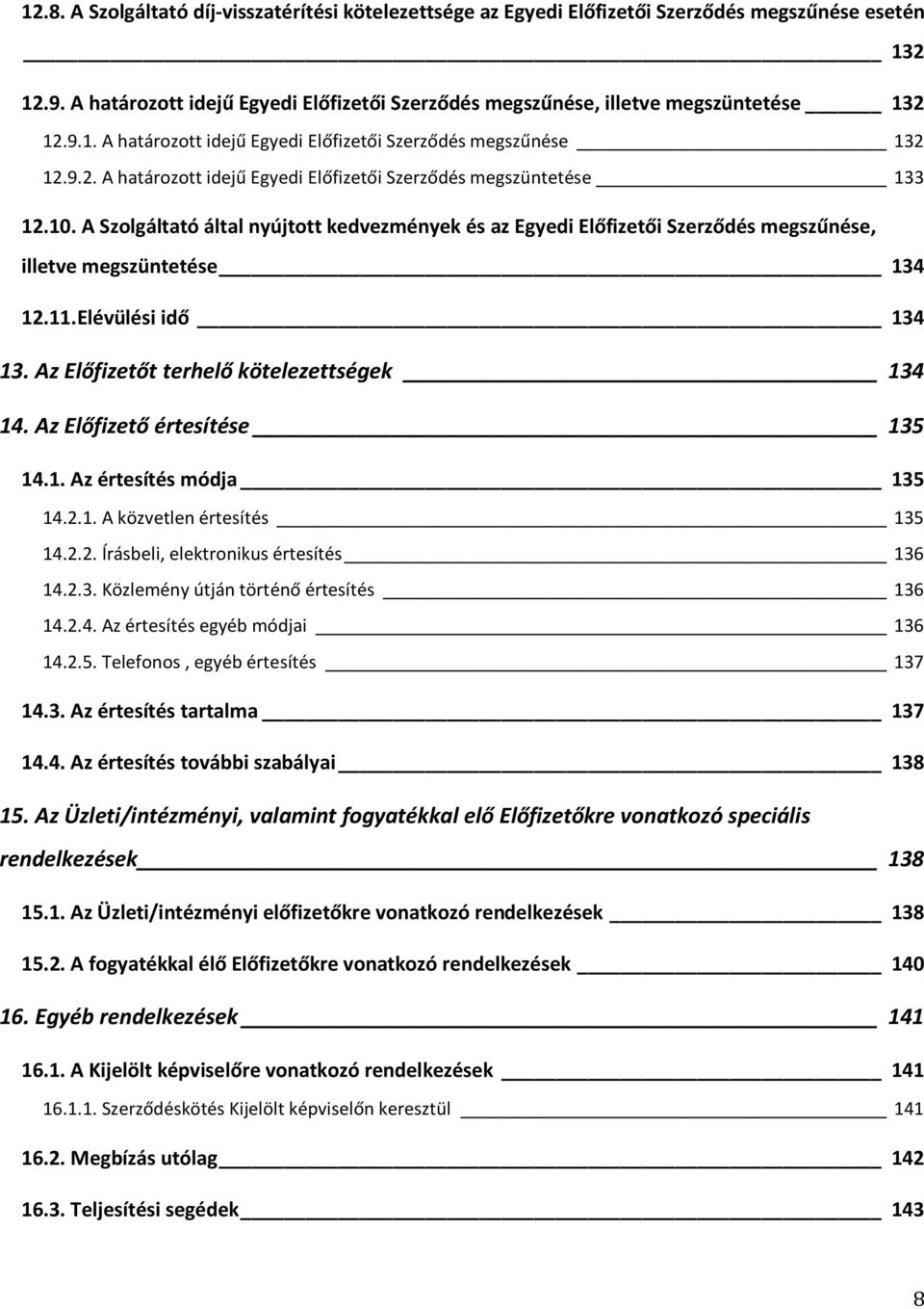 10. A Szolgáltató által nyújtott kedvezmények és az Egyedi Előfizetői Szerződés megszűnése, illetve megszüntetése 134 12.11.Elévülési idő 134 13. Az Előfizetőt terhelő kötelezettségek 134 14.