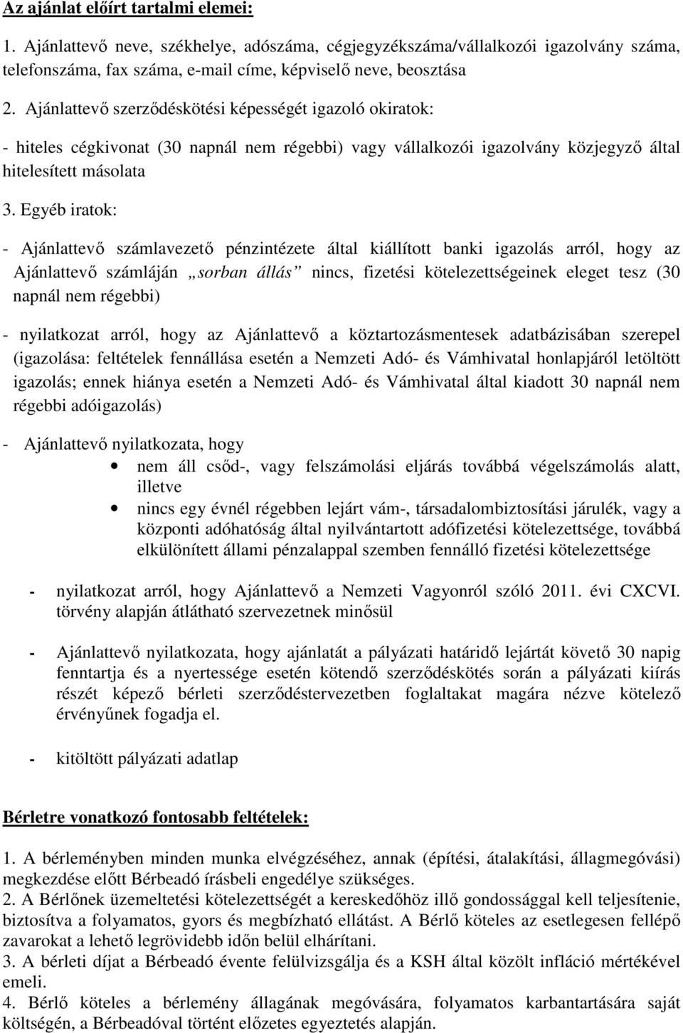 Egyéb iratok: - Ajánlattevő számlavezető pénzintézete által kiállított banki igazolás arról, hogy az Ajánlattevő számláján sorban állás nincs, fizetési kötelezettségeinek eleget tesz (30 napnál nem