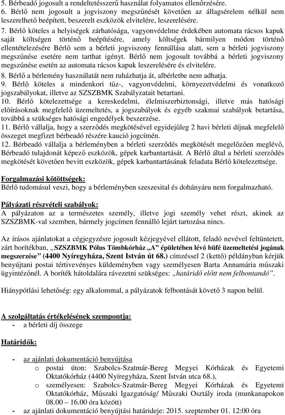 Bérlő köteles a helyiségek zárhatósága, vagyonvédelme érdekében automata rácsos kapuk saját költségen történő beépítésére, amely költségek bármilyen módon történő ellentételezésére Bérlő sem a