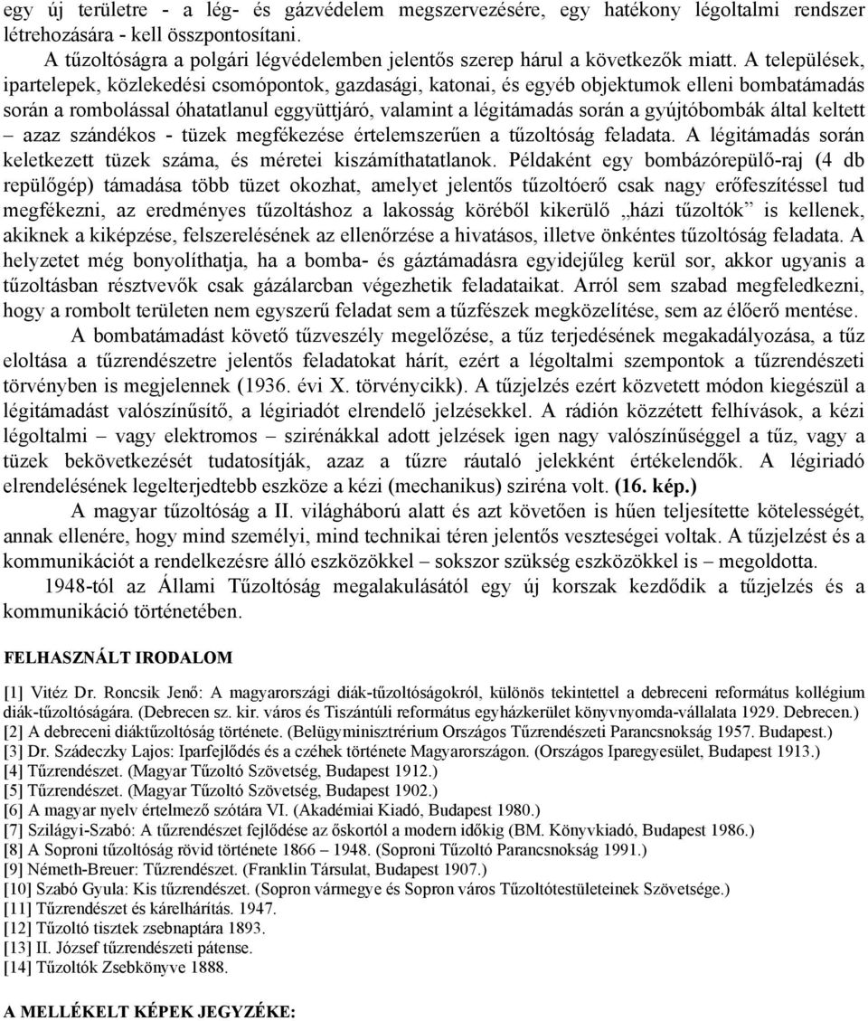 A települések, ipartelepek, közlekedési csomópontok, gazdasági, katonai, és egyéb objektumok elleni bombatámadás során a rombolással óhatatlanul eggyüttjáró, valamint a légitámadás során a