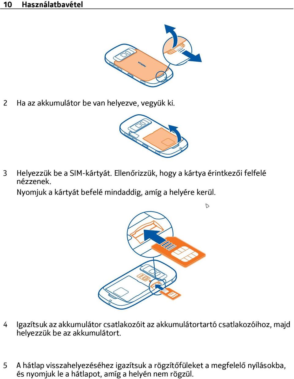 4 Igazítsuk az akkumulátor csatlakozóit az akkumulátortartó csatlakozóihoz, majd helyezzük be az akkumulátort.