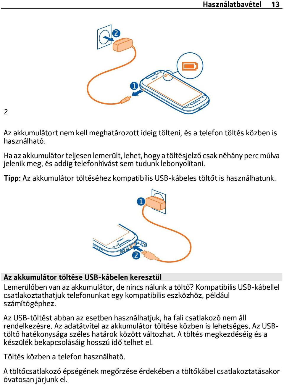 Tipp: Az akkumulátor töltéséhez kompatibilis USB-kábeles töltőt is használhatunk. Az akkumulátor töltése USB-kábelen keresztül Lemerülőben van az akkumulátor, de nincs nálunk a töltő?