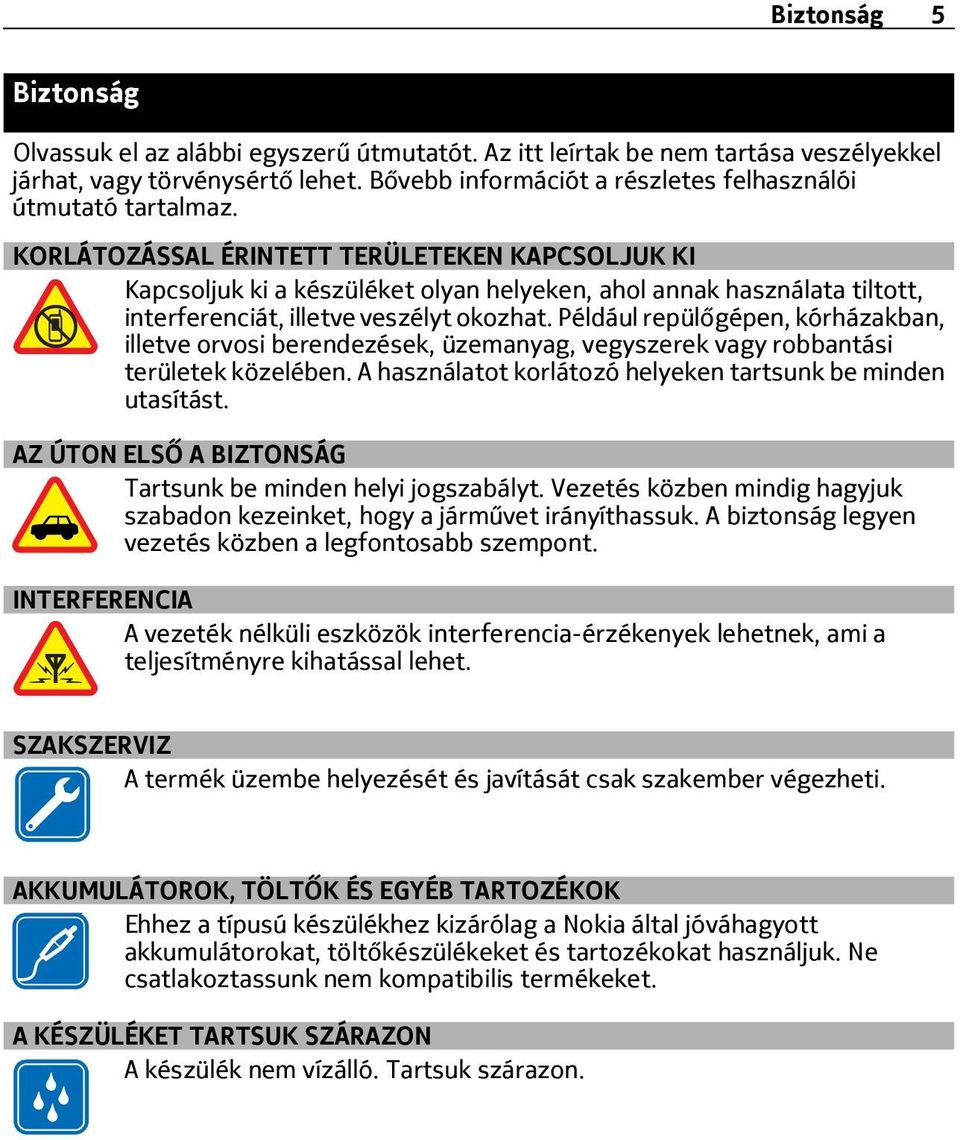 KORLÁTOZÁSSAL ÉRINTETT TERÜLETEKEN KAPCSOLJUK KI Kapcsoljuk ki a készüléket olyan helyeken, ahol annak használata tiltott, interferenciát, illetve veszélyt okozhat.