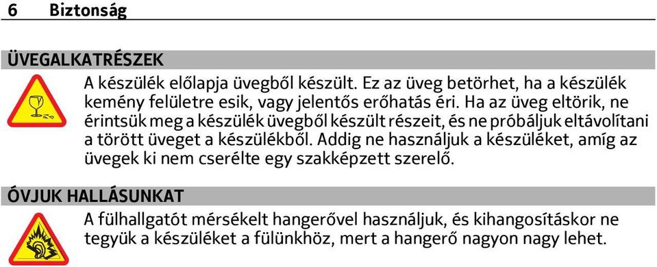 Ha az üveg eltörik, ne érintsük meg a készülék üvegből készült részeit, és ne próbáljuk eltávolítani a törött üveget a készülékből.